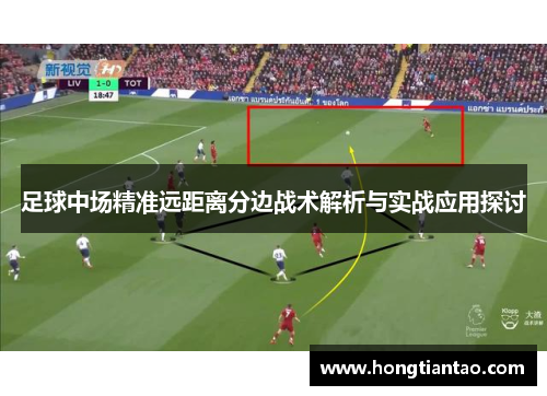 足球中场精准远距离分边战术解析与实战应用探讨